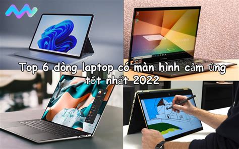 Top 6 Dòng Laptop Có Màn Hình Cảm Ứng Tốt Nhất 2023