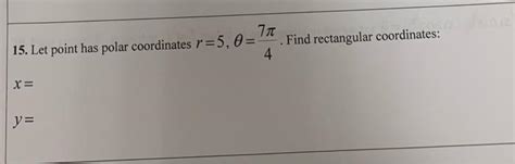 Solved 15 Let Point Has Polar Coordinates R 5 θ 47π Find