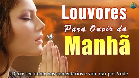 Louvores Para Ouvir Da Manh As Melhores M Sicas Gospel Mais Tocadas