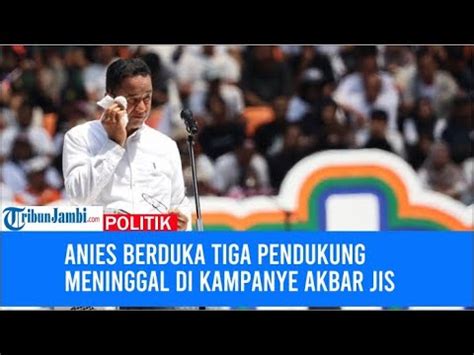 Anies Berduka Tiga Pendukung Meninggal Di Kampanye Akbar Jis Youtube