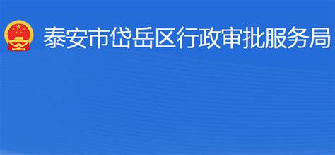 泰安市岱岳区行政审批服务局泰安市岱岳区政务服务管理办公室地址电话领导政务服务