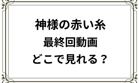 神様の赤い糸【最終回】 動画はどこで見れる？あらすじキャストもチェック！｜ドラマ【全力】ガイド