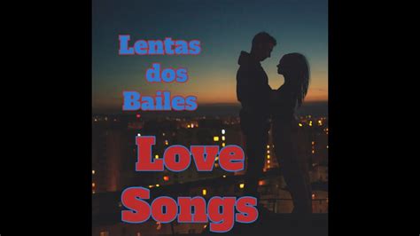 Lentas Dos Bailes Love Songs YouTube