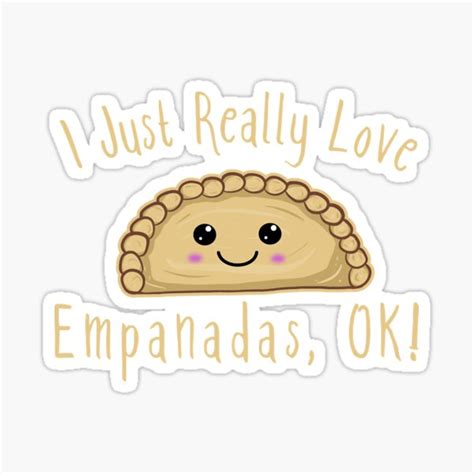 I Just Really Love Empanadas Ok Cute Kawaii Empanada Nice Sticker For