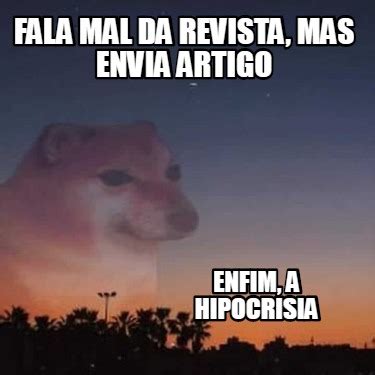 Meme Creator Funny Fala Mal Da Revista Mas Envia Artigo Enfim A