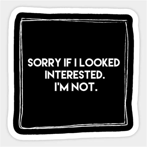 Sorry If I Looked Interested Sticker