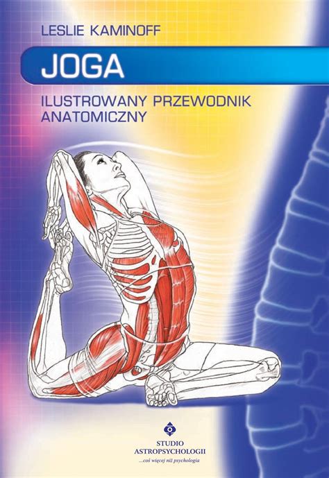 Joga Ilustrowany Przewodnik Anatomiczny Po Asanach Ruchach I