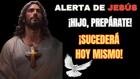 Alerta De Jes S Hijo Prep Rate Suceder Hoy Mismo Mensaje De