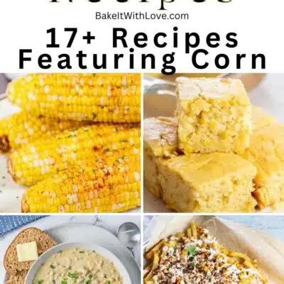 Best Corn Recipes: 18+ Quick & Easy Dishes | Bake It With Love