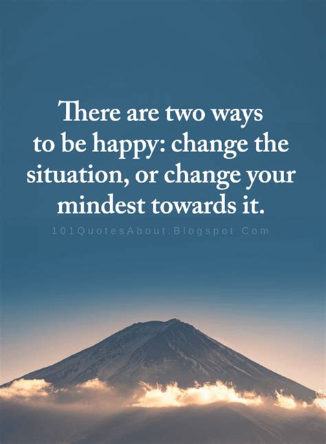 There Are Two Ways To Be Happy Change The Situation Or Change