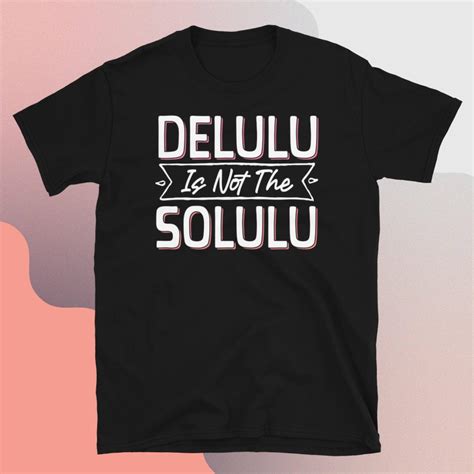 Delulu is Not the Solulu Shirt, Delusion is Not the Solution T-shirt, K ...