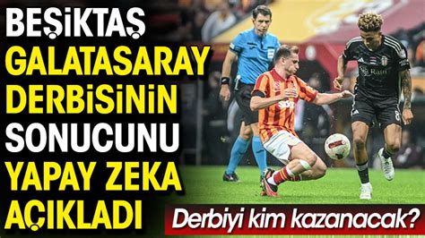 Beşiktaş Galatasaray derbisinin sonucunu yapay zeka açıkladı Derbiyi