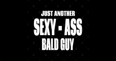 Just Another Sexy Ass Bald Guy Just Another Sexy Ass Bald Guy Sticker TeePublic