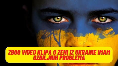 Zbog Video Klipa O Zeni Iz Ukraine Imam Ozbiljnih Problema Youtube