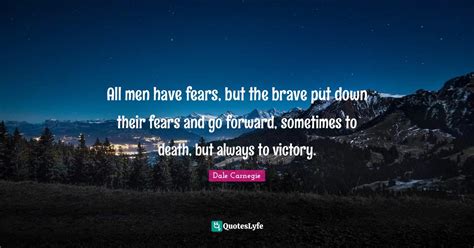 All Men Have Fears But The Brave Put Down Their Fears And Go Forward Quote By Dale Carnegie