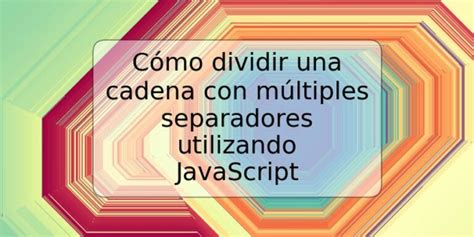 C Mo Dividir Una Cadena Con M Ltiples Separadores Utilizando Javascript