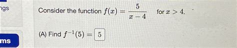 Solved Consider The Function F X 5x 4 ﻿for X 4 A ﻿find