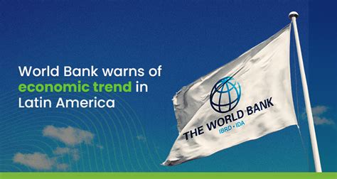 World Bank Warns Of Economic Trend In Latin America Onus