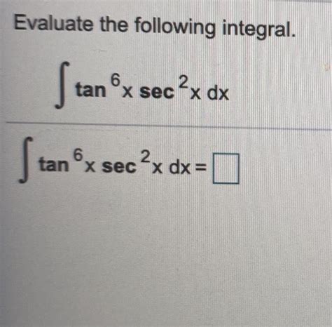 Solved Evaluate The Following Integral 6 Tan X Secx Dx 2x