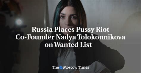 Russia Places Pussy Riot Co Founder Nadya Tolokonnikova On Wanted List