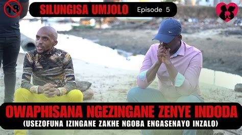 OWAPHISANA NGEZINGANE ZENYE INDODA SILUNGISA UMJOLO EPISEODE 5 YouTube