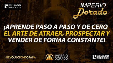 Imperio Dorado Aprende Paso A Paso El Arte De Atraer Prospectar Y