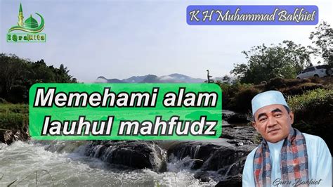 Memehami Alam Lauhul Mahfudz K H Muahammad Bakhiet Youtube