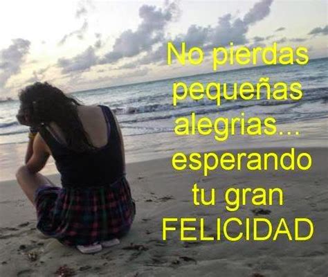 No pierdas pequeñas alegrías Frases de Felicidad