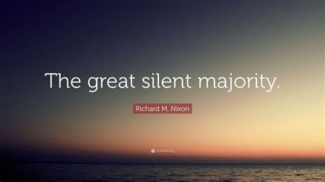 Richard M. Nixon Quote: “The great silent majority.”