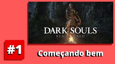 O GRANDE COMEÇO DARK SOULS REMASTERED 1 YouTube