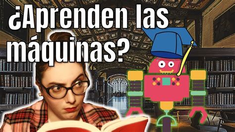 CÓMO APRENDEN LAS MÁQUINAS Qué es Machine Learning YouTube