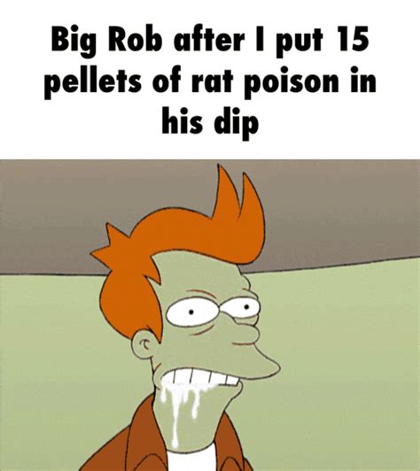 Big Rob After Put 15 Pellets Of Rat Poison In His Dip Ifunny Brazil