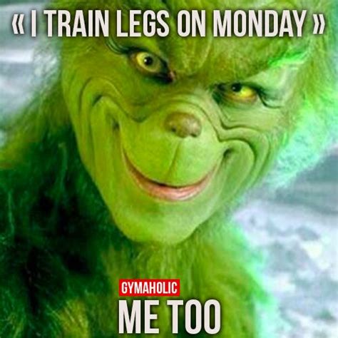 I Train Legs On Monday Me Too Christmas Memes Funny Grinch Memes