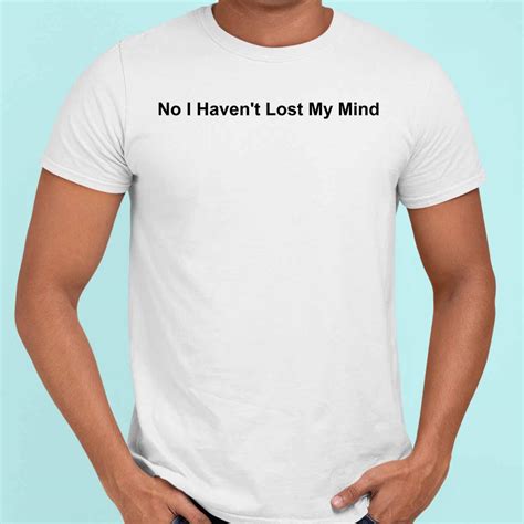 No I Havent Lost My Mind Sweatshirt