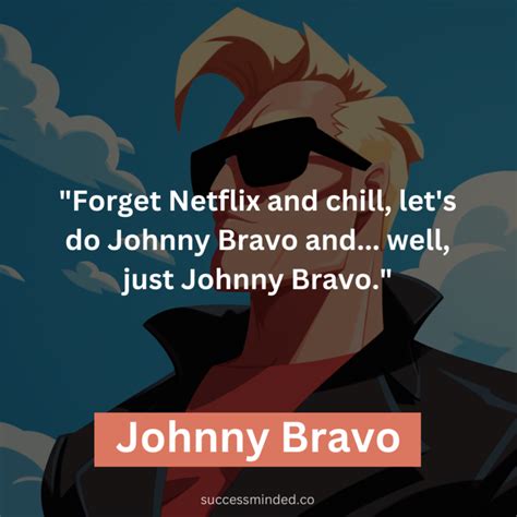 84 Unforgettable Johnny Bravo Quotes and Swagger – Success Minded