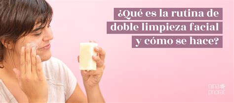 Conoce La Rutina De Doble Limpieza Facial Y Empieza A Realizarla Hoy