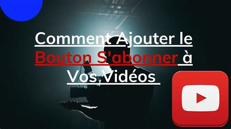 Comment Ajouter Le Bouton Abonner à Vos Vidéos Youtube