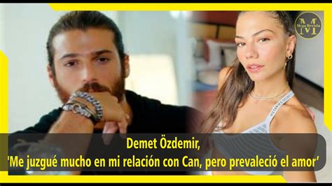 Demet Özdemir Me juzgué mucho en mi relación con Can pero prevaleció