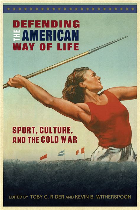 Defending the American Way of Life: Sport, Culture, and the Cold War by Kevin B. Witherspoon ...