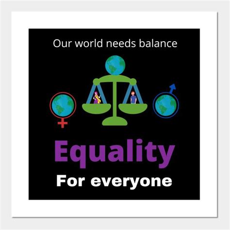 Our World Needs Balance Equality For Everyone Equality For Everyone