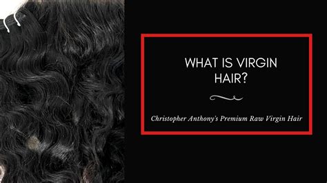 What is Virgin Hair? - Christopher Anthony's Premium Raw Virgin Hair