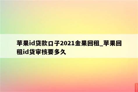 苹果id贷款口子2021金果回租苹果回租id贷审核要多久 各区苹果id Appid共享网