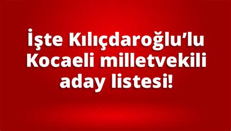 İşte Kılıçdaroğlulu Kocaeli milletvekili aday listesi