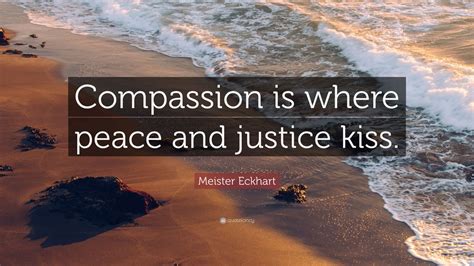 Meister Eckhart Quote “compassion Is Where Peace And Justice Kiss” 11 Wallpapers Quotefancy