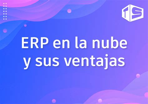 Qu Es Un Erp En La Nube Y Sus Ventajas Tipsistem