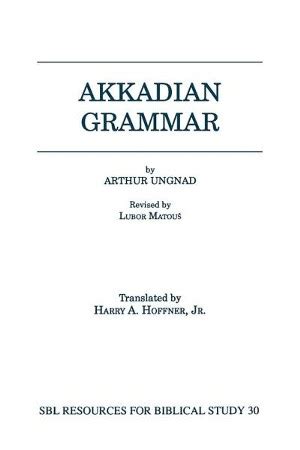 Akkadian Grammar: Translated By: Harry A. Hoffner Jr. By: Arthur Ungnad, Lubor Matous ...