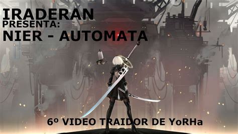 Iraderan Presenta Nier Automata Video Traidor De Yorha Youtube