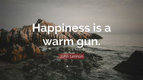 John Lennon Quote Happiness Is A Warm Gun”