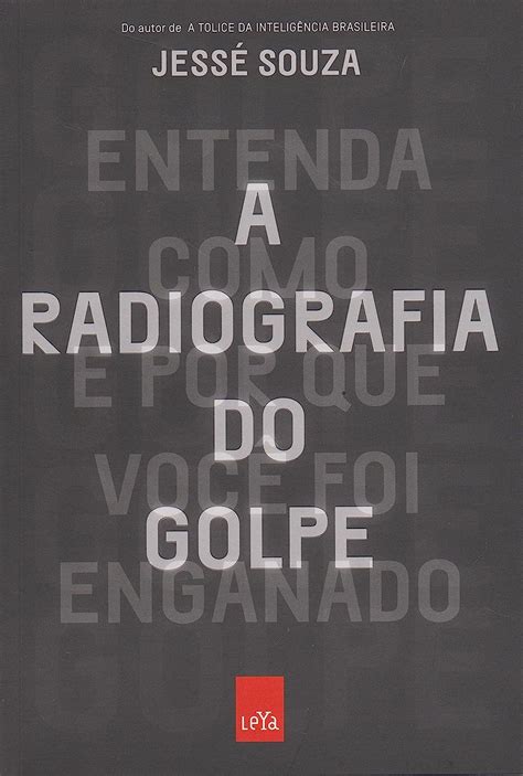 A Radiografia Do Golpe Entenda Como E Por Que Voc Foi Enganado Jess