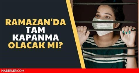 Ramazanda Tam Kapanma Olacak M Ramazanda Tam Kapanma Var M Bilim